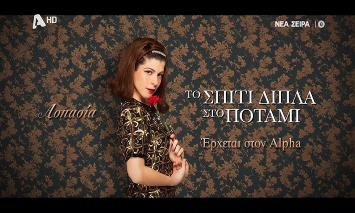 Το σπίτι δίπλα στο ποτάμι: Η υπόθεση και οι πρωταγωνίστριες που θα καθηλώσουν στον ALPHA!